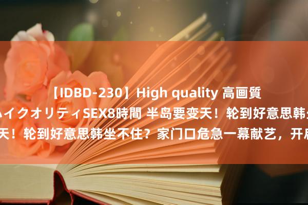 【IDBD-230】High quality 高画質で魅せます！究極のIP女優ハイクオリティSEX8